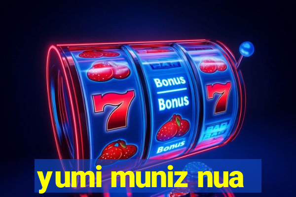 yumi muniz nua