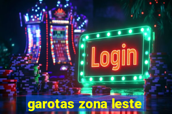 garotas zona leste