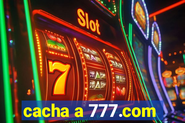 cacha a 777.com