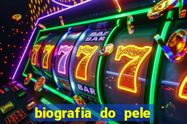 biografia do pele jogador de futebol