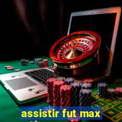 assistir fut max