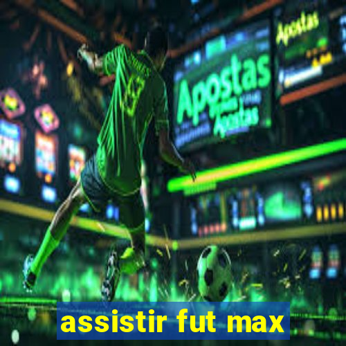 assistir fut max