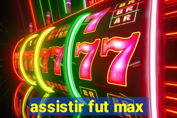 assistir fut max