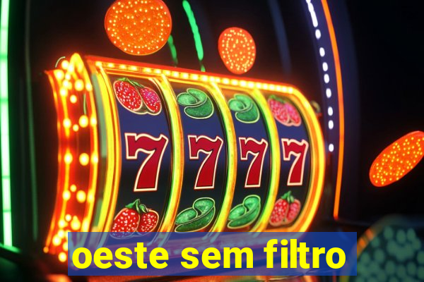 oeste sem filtro