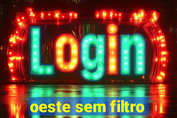 oeste sem filtro
