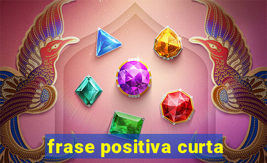 frase positiva curta