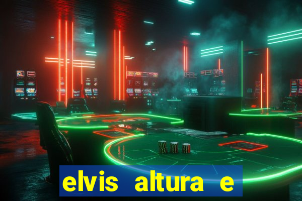 elvis altura e peso elvis presley altura