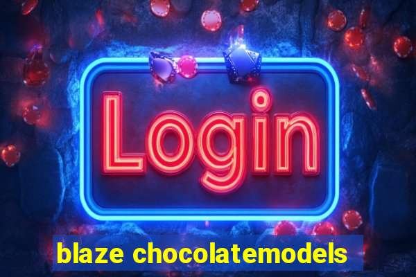 blaze chocolatemodels