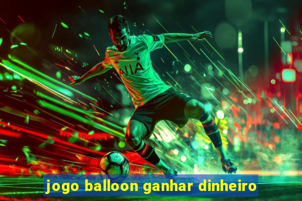 jogo balloon ganhar dinheiro