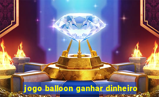 jogo balloon ganhar dinheiro