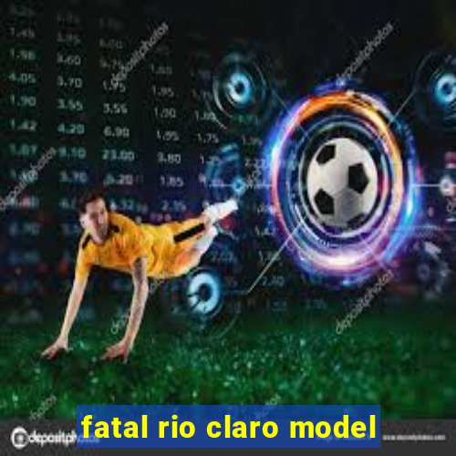 fatal rio claro model