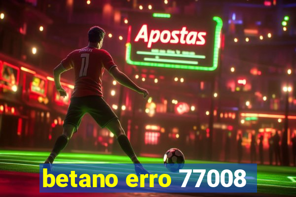 betano erro 77008