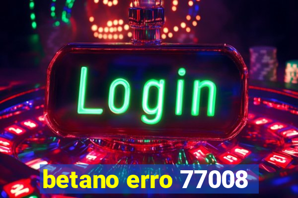 betano erro 77008