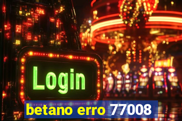 betano erro 77008