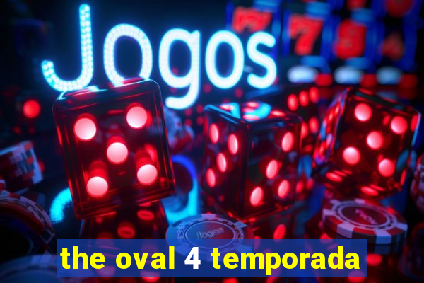 the oval 4 temporada
