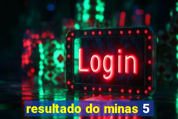 resultado do minas 5