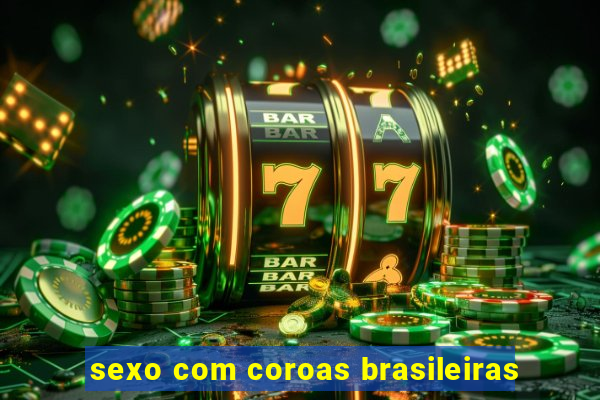 sexo com coroas brasileiras