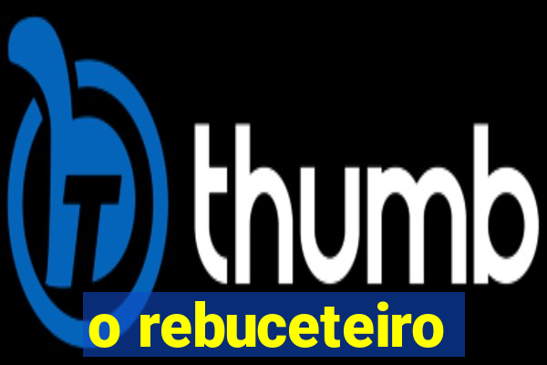 o rebuceteiro