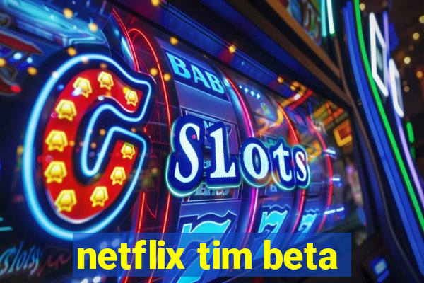 netflix tim beta