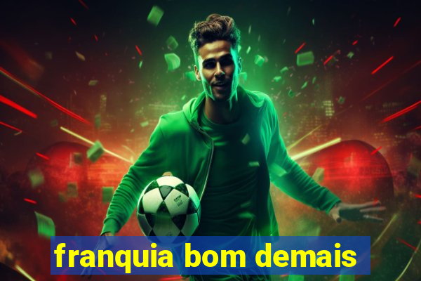 franquia bom demais