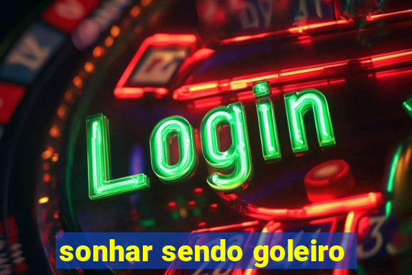 sonhar sendo goleiro