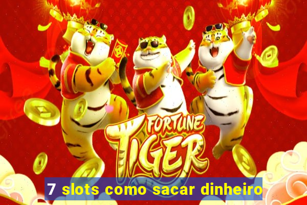7 slots como sacar dinheiro
