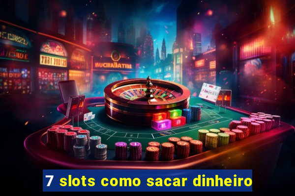 7 slots como sacar dinheiro