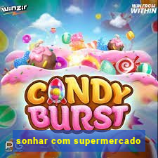 sonhar com supermercado