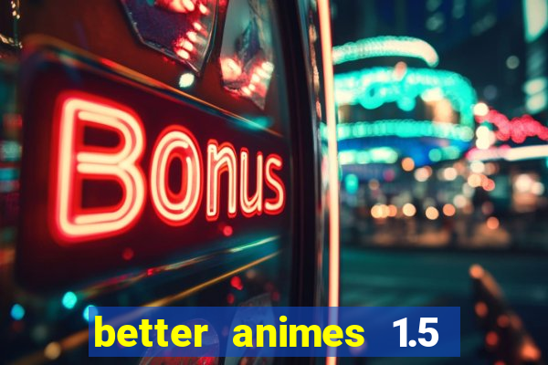 better animes 1.5 apk download