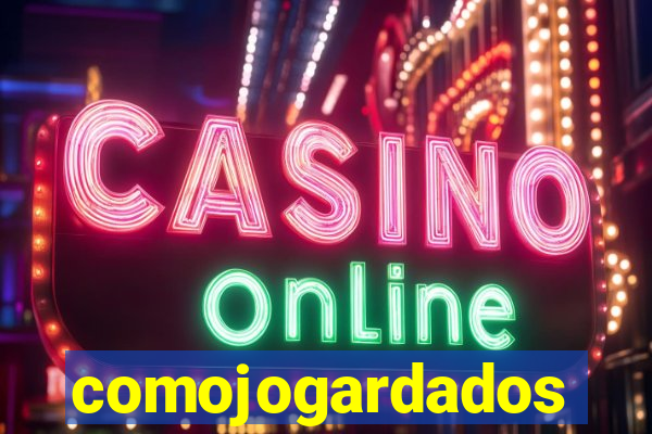 comojogardados