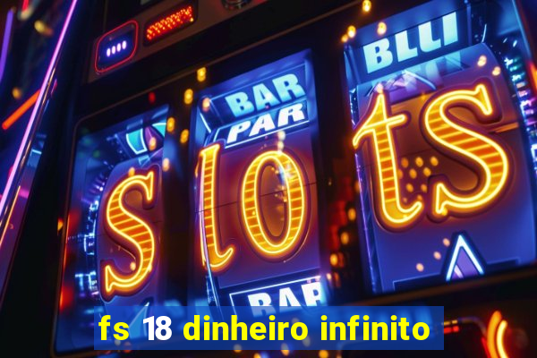 fs 18 dinheiro infinito