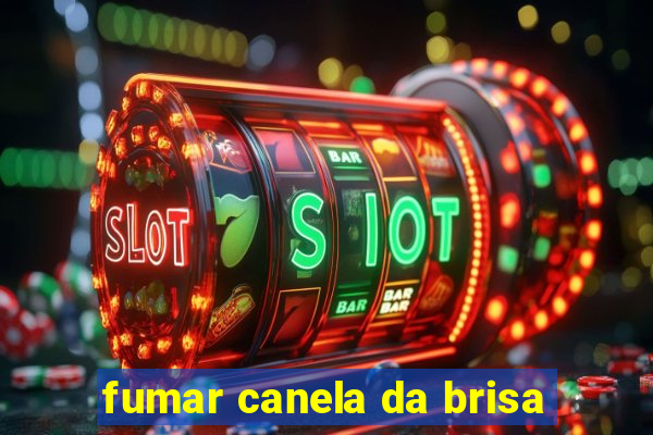 fumar canela da brisa