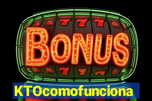 KTOcomofunciona
