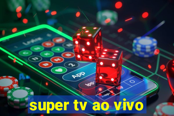 super tv ao vivo
