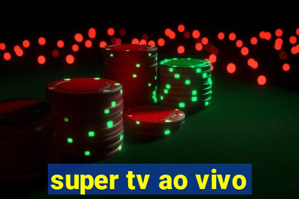 super tv ao vivo