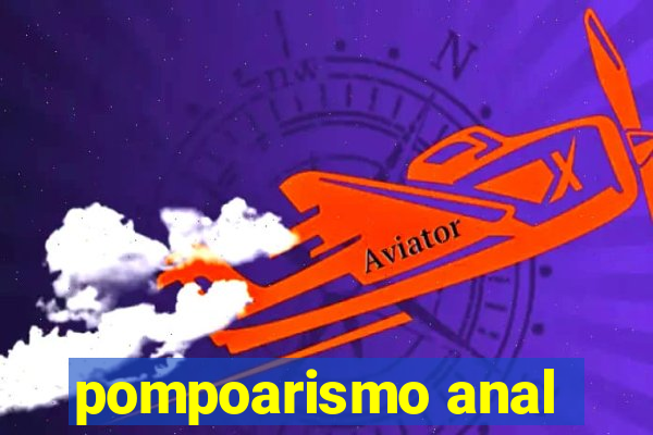 pompoarismo anal