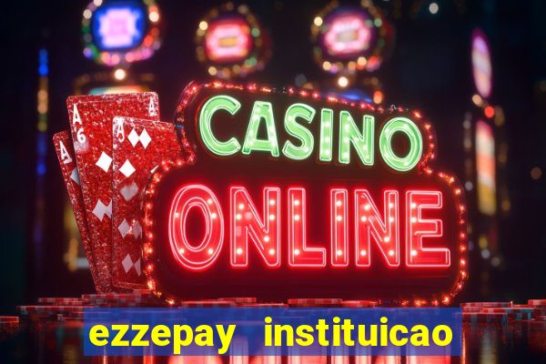 ezzepay instituicao de pagamento ltda