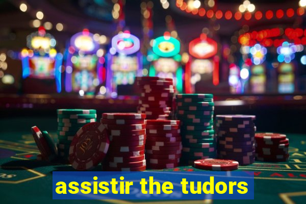 assistir the tudors