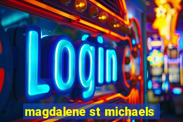 magdalene st michaels