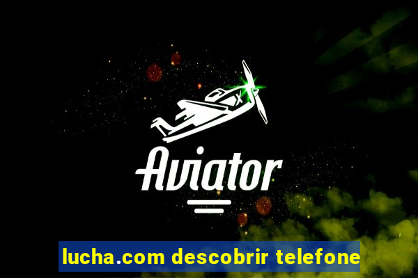 lucha.com descobrir telefone