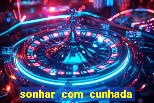 sonhar com cunhada no jogo do bicho