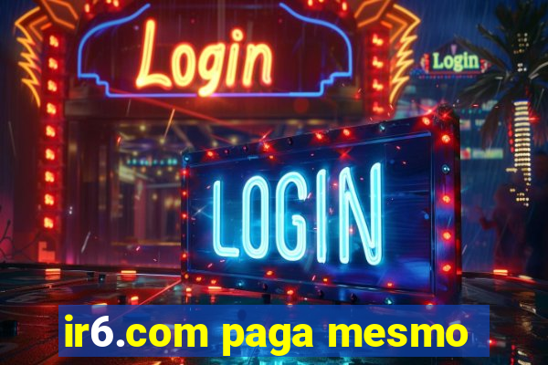 ir6.com paga mesmo