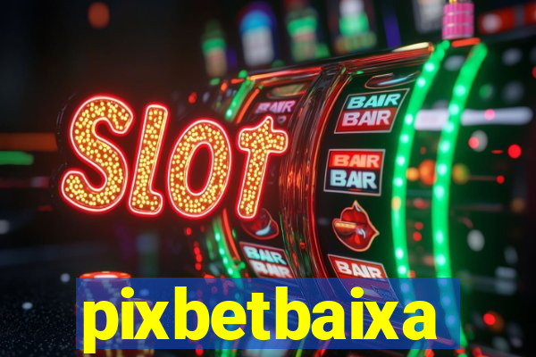 pixbetbaixa