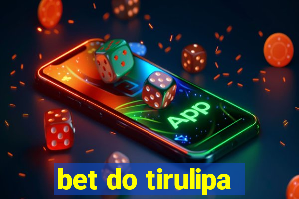 bet do tirulipa