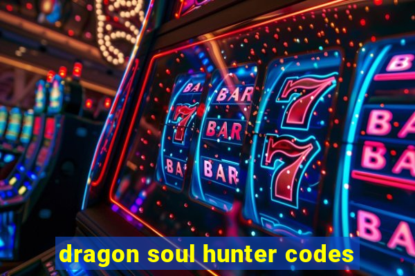 dragon soul hunter codes
