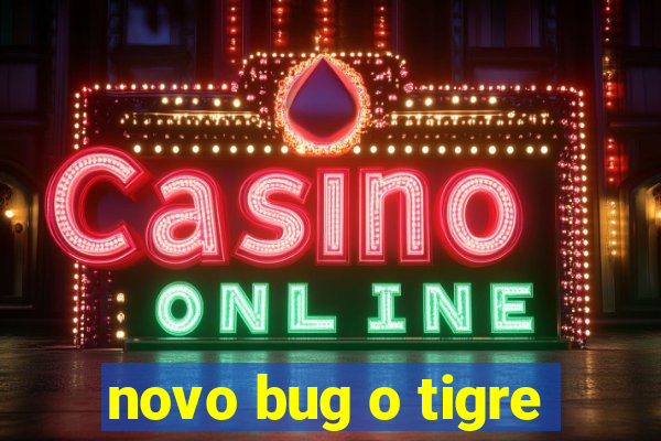 novo bug o tigre
