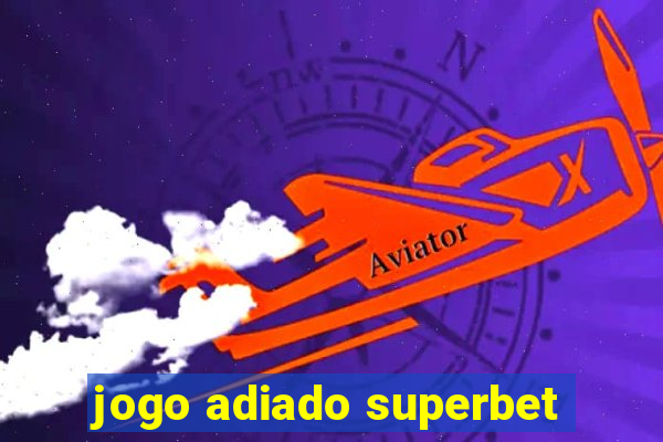 jogo adiado superbet