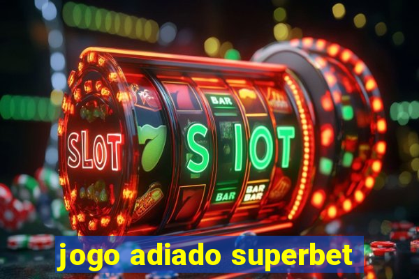 jogo adiado superbet