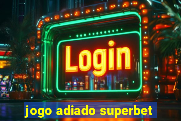 jogo adiado superbet