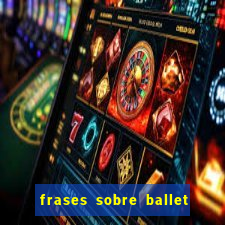 frases sobre ballet ana botafogo
